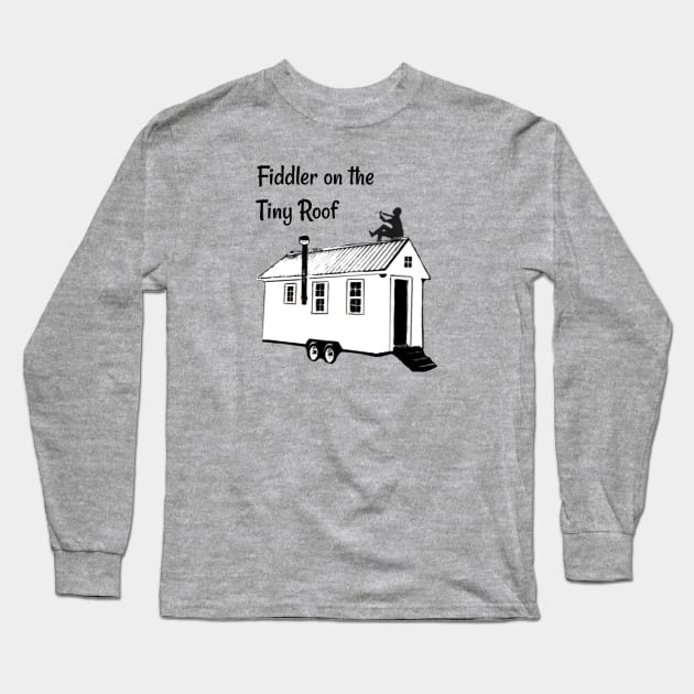 Fiddler on the Tiny Roof Funny Tiny House Long Sleeve T-Shirt by iosta